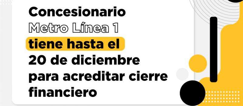 Concesionario Metro Línea 1 tiene hasta el 20 de diciembre para acreditar cierre financiero